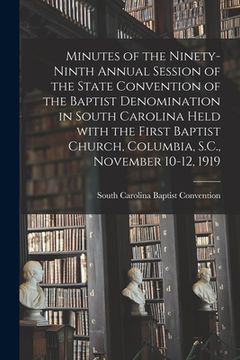 portada Minutes of the Ninety-ninth Annual Session of the State Convention of the Baptist Denomination in South Carolina Held With the First Baptist Church, C (en Inglés)