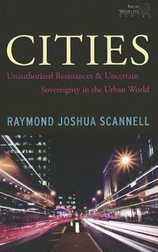 portada Cities: Unauthorized Resistances and Uncertain Sovereignty in the Urban World (in English)