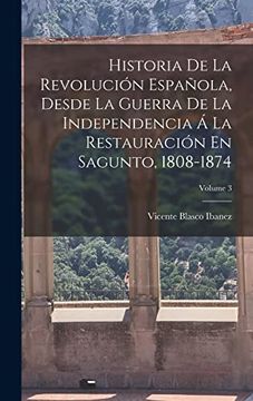 portada Historia de la Revolución Española, Desde la Guerra de la Independencia á la Restauración en Sagunto, 1808-1874; Volume 3
