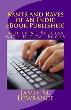 portada Rants and Raves of an Indie eBook Publisher!: Achieving Success with Digital Books (en Inglés)