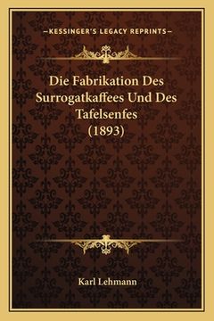 portada Die Fabrikation Des Surrogatkaffees Und Des Tafelsenfes (1893) (en Alemán)