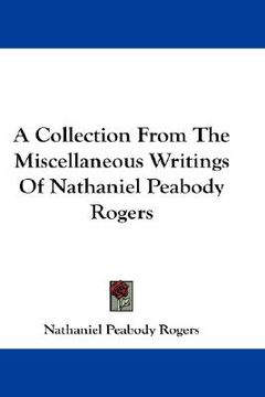 portada a collection from the miscellaneous writings of nathaniel peabody rogers (en Inglés)