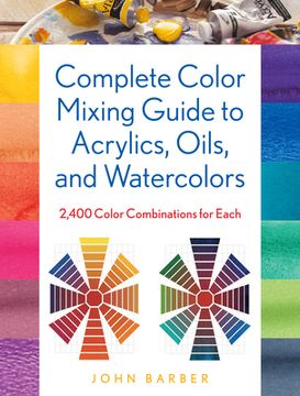 portada Complete Color Mixing Guide for Acrylics, Oils, and Watercolors: 2,400 Color Combinations for Each (in English)