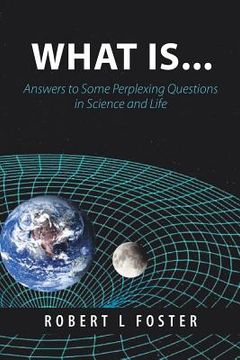 portada What Is . . .: Answers to Some Perplexing Questions in Science and Life (en Inglés)