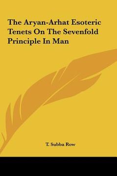portada the aryan-arhat esoteric tenets on the sevenfold principle ithe aryan-arhat esoteric tenets on the sevenfold principle in man n man (in English)