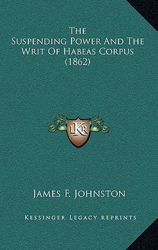 portada the suspending power and the writ of habeas corpus (1862) (en Inglés)