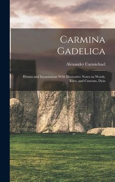 portada Carmina Gadelica: Hymns and Incantations With Illustrative Notes on Words, Rites, and Customs, Dyin (in English)