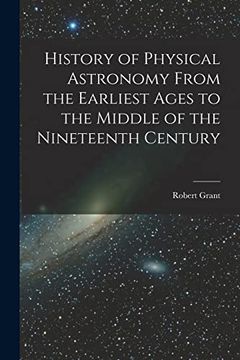 portada History of Physical Astronomy From the Earliest Ages to the Middle of the Nineteenth Century (en Inglés)
