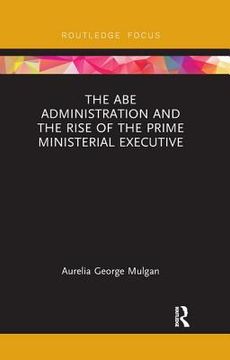 portada The abe Administration and the Rise of the Prime Ministerial Executive (Routledge Focus on Asia) (en Inglés)