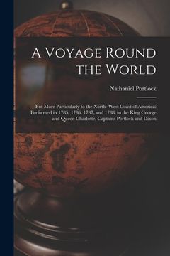 portada A Voyage Round the World; but More Particularly to the North- West Coast of America: Performed in 1785, 1786, 1787, and 1788, in the King George and Q (en Inglés)