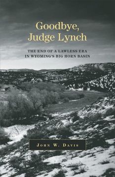 portada goodbye, judge lynch: the end of the lawless era in wyoming's big horn basin (en Inglés)