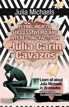 portada Julia Michaels: Flying High to Success, Weird and Interesting Facts on Julia Carin Cavazos! (en Inglés)