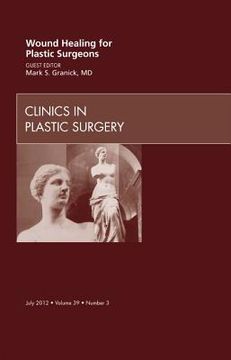 portada Wound Healing for Plastic Surgeons, an Issue of Clinics in Plastic Surgery: Volume 39-3