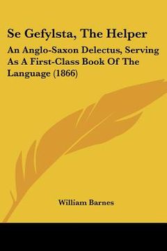 portada se gefylsta, the helper: an anglo-saxon delectus, serving as a first-class book of the language (1866) (in English)