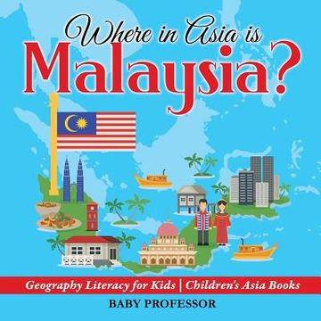 portada Where in Asia is Malaysia? Geography Literacy for Kids Children's Asia Books (en Inglés)