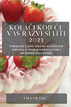 portada Kolači koji ce vas razveseliti 2023: Otkrijte tajne izrade savrsenih kolača s ovim jednostavnim i ukusnim receptima (in Croacia)