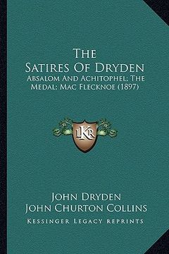 portada the satires of dryden: absalom and achitophel; the medal; mac flecknoe (1897) (en Inglés)