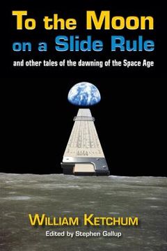 portada To the Moon on a Slide Rule: And Other Tales of the Dawning of the Space Age (en Inglés)