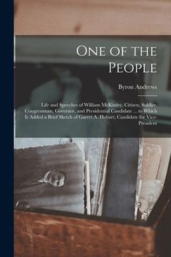 portada One of the People: Life and Speeches of William McKinley, Citizen, Soldier, Congressman, Governor, and Presidential Candidate ... to Whic (en Inglés)
