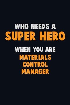 portada Who Need A SUPER HERO, When You Are Materials Control Manager: 6X9 Career Pride 120 pages Writing Notebooks (en Inglés)