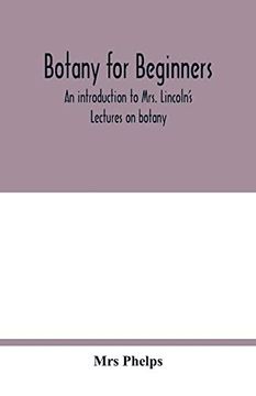 portada Botany for Beginners: An Introduction to Mrs. Lincoln's Lectures on Botany: For the use of Common Schools and the Younger Pupils of Higher Schools and Academies (en Inglés)