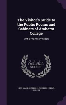 portada The Visitor's Guide to the Public Rooms and Cabinets of Amherst College: With a Preliminary Report