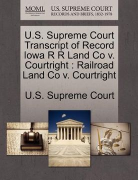 portada u.s. supreme court transcript of record iowa r r land co v. courtright: railroad land co v. courtright (en Inglés)