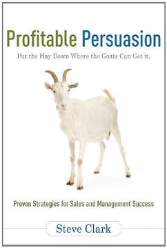 portada Profitable Persuasion: Put the hay Down Where the Goats can get it (in English)