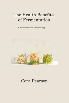 portada The Health Benefits of Fermentation: Crash-course in Microbiology (en Inglés)
