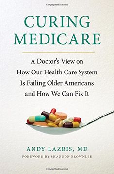 portada Curing Medicare: A Doctor's View on How Our Health Care System Is Failing Older Americans and How We Can Fix It (The Culture and Politics of Health Care Work)