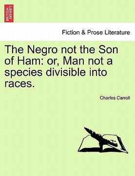 portada the negro not the son of ham: or, man not a species divisible into races. (en Inglés)