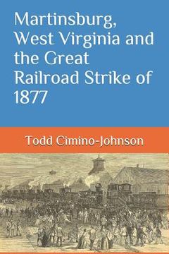 portada Martinsburg, West Virginia and the Great Railroad Strike of 1877 (en Inglés)