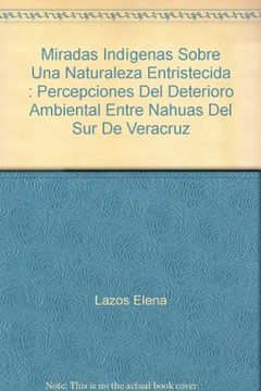 portada Miradas Indígenas Sobre Una Naturaleza "Entristecida" : Percepciones Del Deterioro Ambiental Entre Nahuas Del Sur De Veracruz
