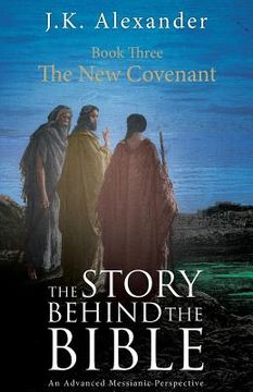 portada The Story Behind The Bible - Book Three - The New Covenant: An Advanced Messianic Perspective (in English)