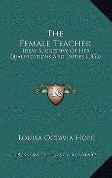 portada the female teacher: ideas suggestive of her qualifications and duties (1853) (en Inglés)