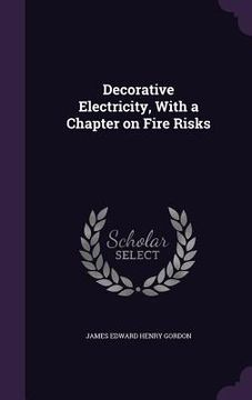 portada Decorative Electricity, With a Chapter on Fire Risks (en Inglés)