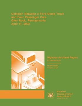 portada Highway Accident Report: Collision Between a Ford Dump Truck and Four Passenger Cars Glen Rock, Pennsylvania, April 11 2003 (en Inglés)