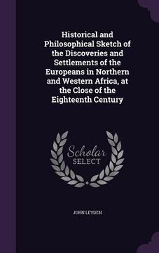 portada Historical and Philosophical Sketch of the Discoveries and Settlements of the Europeans in Northern and Western Africa, at the Close of the Eighteenth