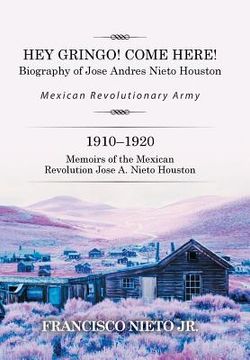 portada Hey Gringo! Come Here!: Biography of Jose Andres Nieto Houston (en Inglés)