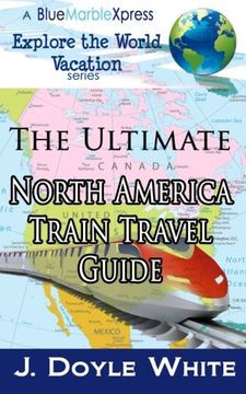 portada The Ultimate North America Train Travel Guide: Volume 1 (A BlueMarbleXpress Explore the World Vacation Series)