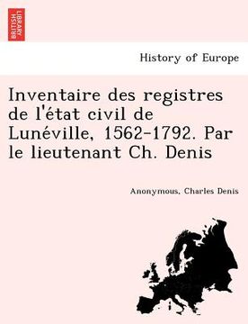 portada Inventaire Des Registres de L'e Tat Civil de Lune Ville, 1562-1792. Par Le Lieutenant Ch. Denis (in French)