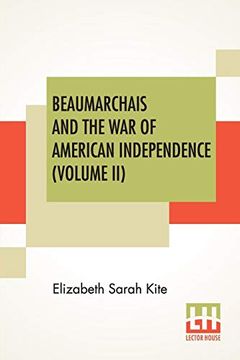portada Beaumarchais and the war of American Independence (Volume Ii): With a Foreword by James m. Beck (in two Volumes, Vol. Ii) ): (in English)