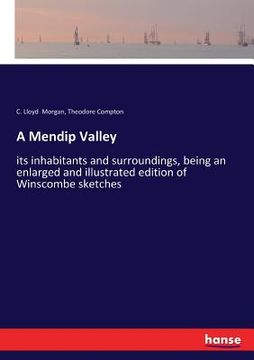 portada A Mendip Valley: its inhabitants and surroundings, being an enlarged and illustrated edition of Winscombe sketches (en Inglés)
