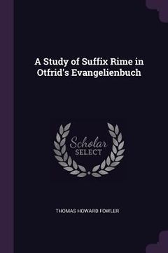 portada A Study of Suffix Rime in Otfrid's Evangelienbuch (en Inglés)