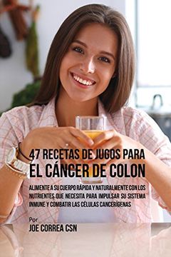 portada 47 Recetas de Jugos Para el Cáncer de Colon: Alimente a su Cuerpo Rápida y Naturalmente Con los Nutrientes Que Necesita Para Impulsar su Sistema Inmune y Combatir las Células Cancerígenas