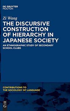 portada The Discursive Construction of Hierarchy in Japanese Society: An Ethnographic Study of Secondary School Clubs: 116 (Contributions to the Sociology of Language [Csl], 116) (en Inglés)