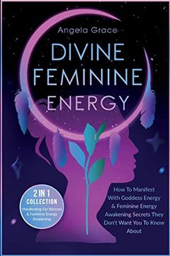 portada Divine Feminine Energy: How to Manifest With Goddess Energy, & Feminine Energy Awakening Secrets They Don't Want you to Know About (Manifesting. (Divine Feminine Energy Awakening) (in English)