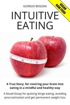portada Intuitive Eating: A True Story, for rewiring your brain into eating in a mindful and healthy way. A Novel-Essay for quitting binge eatin (en Inglés)