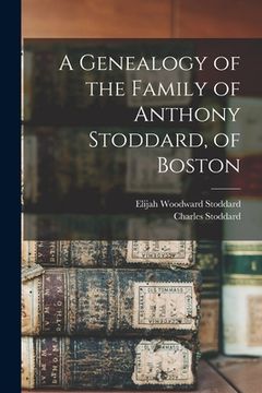 portada A Genealogy of the Family of Anthony Stoddard, of Boston (en Inglés)