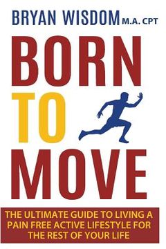 portada Born To Move: The Ultimate Guide To Living A Pain Free Active Lifestyle For The Rest Of Your Life (en Inglés)